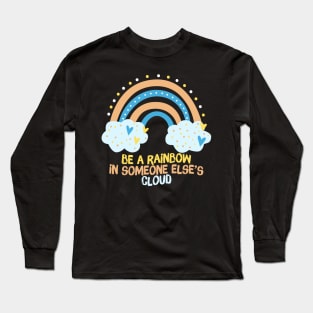 Be A Rainbow in Someone Else's Cloud Long Sleeve T-Shirt